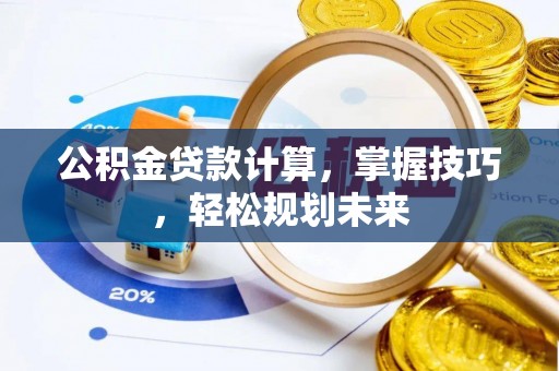 宿城公积金贷款计算，掌握技巧，轻松规划未来