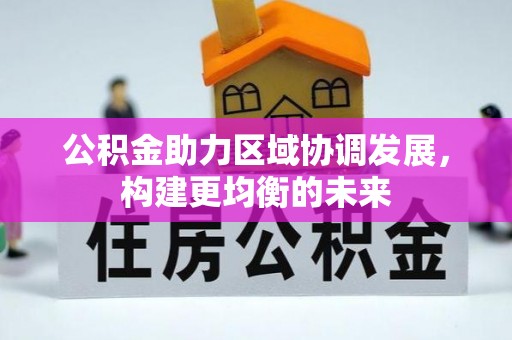 宿城公积金助力区域协调发展，构建更均衡的未来