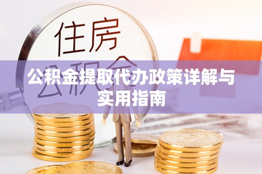 宿城公积金提取代办政策详解与实用指南