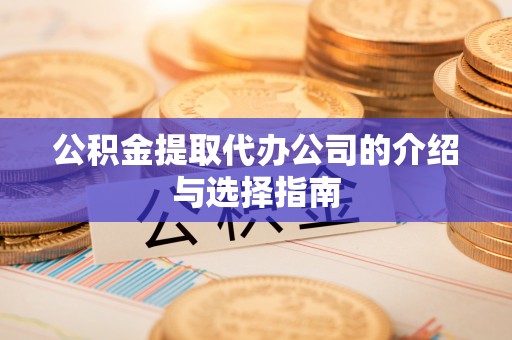 宿城公积金提取代办公司的介绍与选择指南