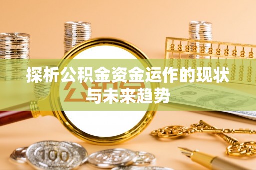 宿城探析公积金资金运作的现状与未来趋势