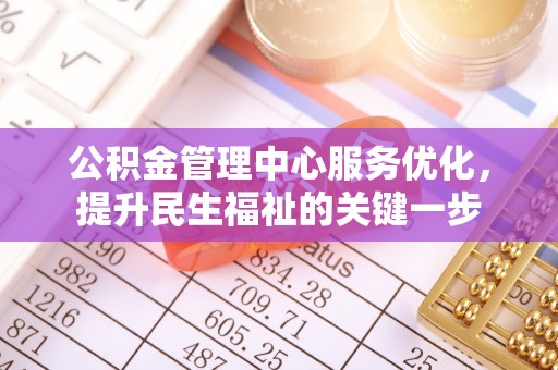 宿城公积金管理中心服务优化，提升民生福祉的关键一步