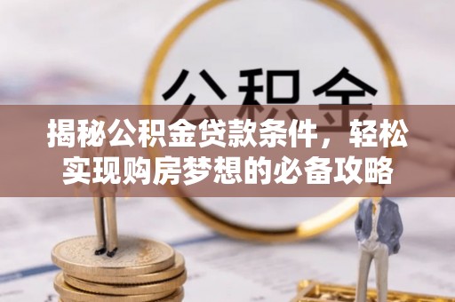宿城揭秘公积金贷款条件，轻松实现购房梦想的必备攻略