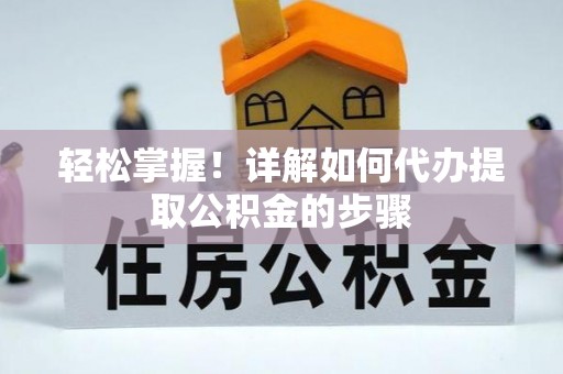 宿城轻松掌握！详解如何代办提取公积金的步骤
