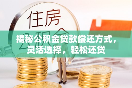 宿城揭秘公积金贷款偿还方式，灵活选择，轻松还贷