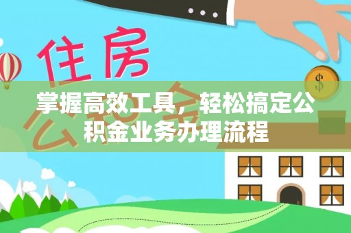 宿城掌握高效工具，轻松搞定公积金业务办理流程