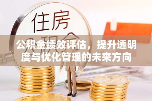 宿城公积金绩效评估，提升透明度与优化管理的未来方向