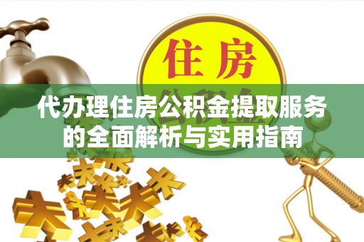 宿城代办理住房公积金提取服务的全面解析与实用指南
