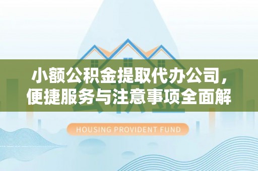宿城小额公积金提取代办公司，便捷服务与注意事项全面解析