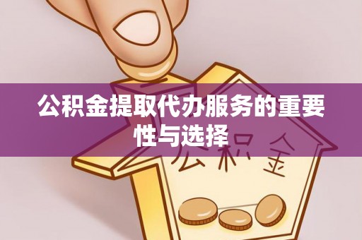 宿城公积金提取代办服务的重要性与选择