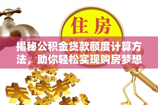 宿城揭秘公积金贷款额度计算方法，助你轻松实现购房梦想