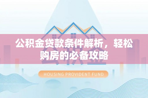 宿城公积金贷款条件解析，轻松购房的必备攻略
