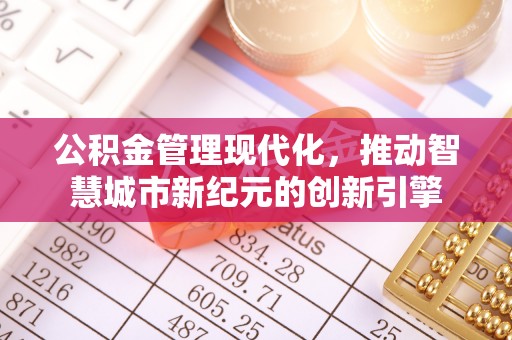 宿城公积金管理现代化，推动智慧城市新纪元的创新引擎
