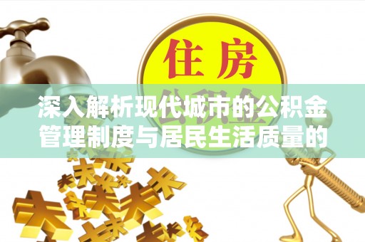 宿城深入解析现代城市的公积金管理制度与居民生活质量的提升