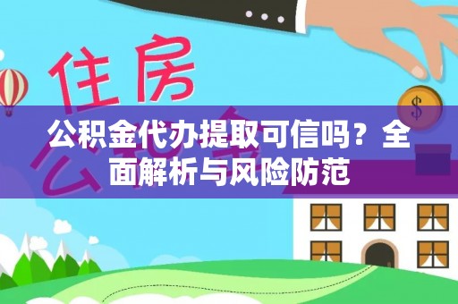 宿城公积金代办提取可信吗？全面解析与风险防范