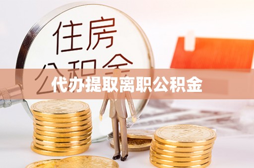 宿城代办提取离职公积金