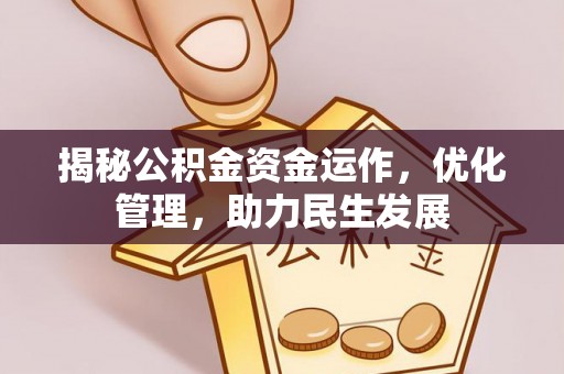 宿城揭秘公积金资金运作，优化管理，助力民生发展