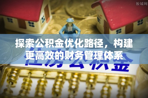 宿城探索公积金优化路径，构建更高效的财务管理体系