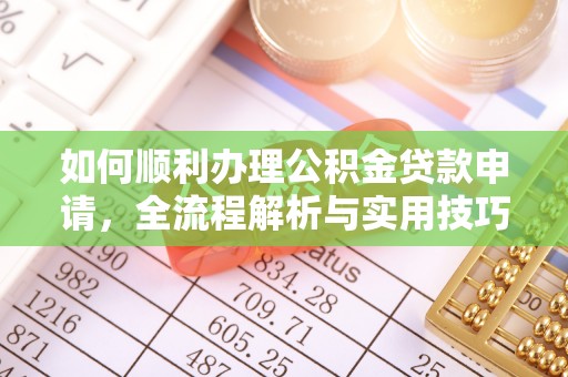 宿城如何顺利办理公积金贷款申请，全流程解析与实用技巧