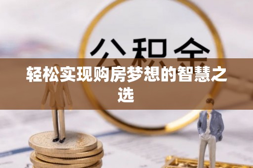 宿城轻松实现购房梦想的智慧之选